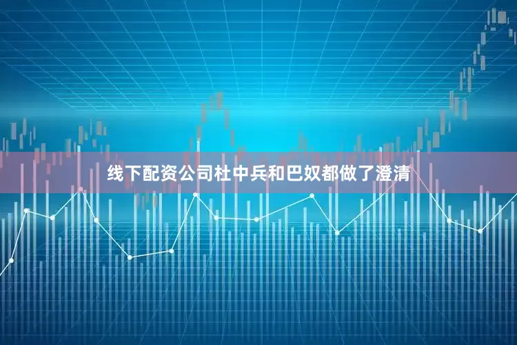 线下配资公司杜中兵和巴奴都做了澄清