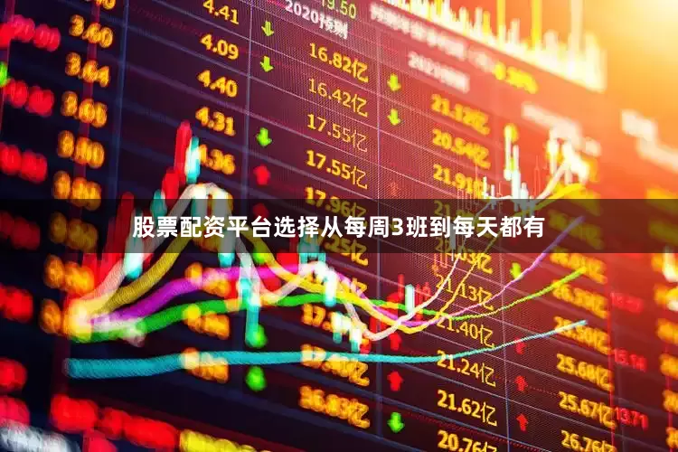 股票配资平台选择从每周3班到每天都有