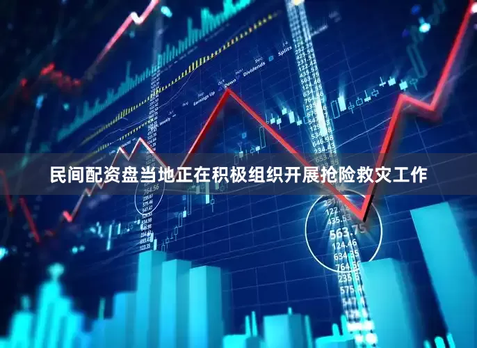 民间配资盘当地正在积极组织开展抢险救灾工作