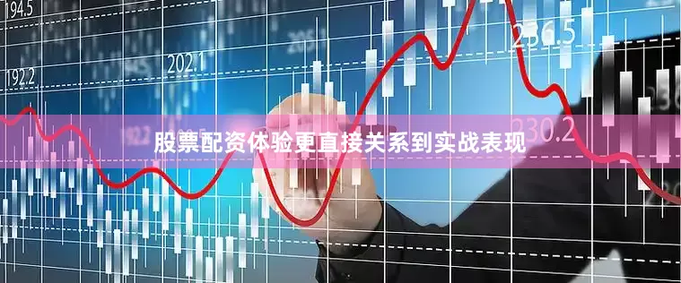 股票配资体验更直接关系到实战表现