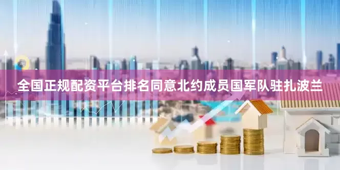 全国正规配资平台排名同意北约成员国军队驻扎波兰
